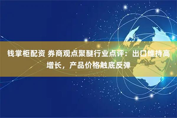钱掌柜配资 券商观点聚醚行业点评：出口维持高增长，产品价格触底反弹